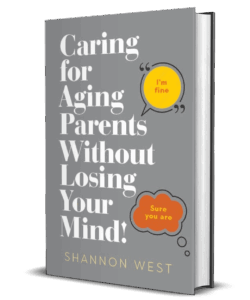 Caring for Aging Parents Without Losing Your Mind! by Shannon West 3 D book cover
